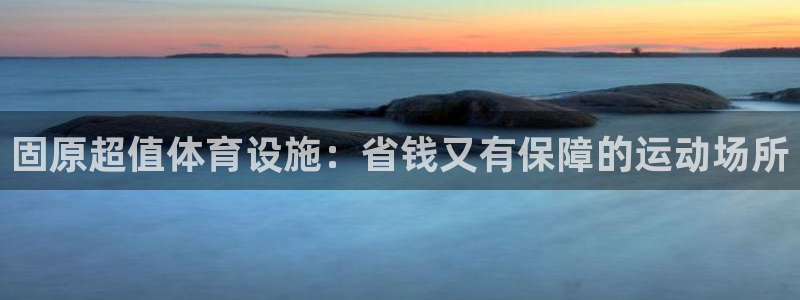 意昂体育3注册：固原超值体育设施：省钱又有保障的运动