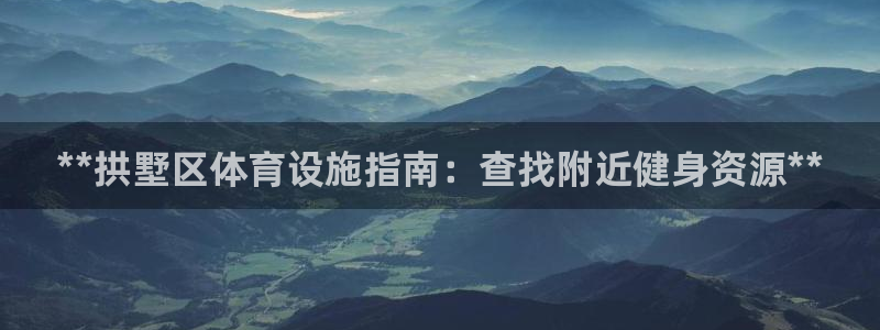 意昂体育3平台注册：**拱墅区体育设施指南：查找附近