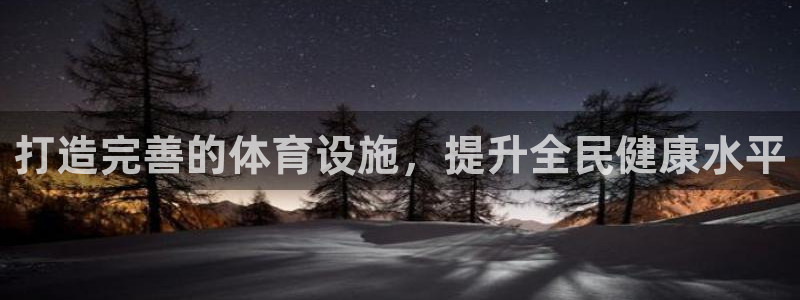 意昂3娱乐下载：打造完善的体育设施，提升全民健康水平