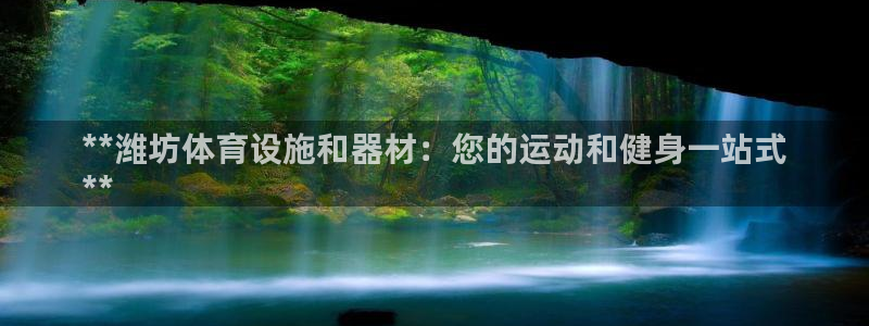 意昂集团官网：**潍坊体育设施和器材：您的运动和健身