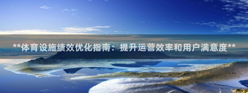 意昂3代理：**体育设施绩效优化指南：提升运营效率和