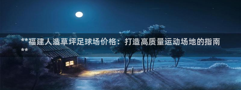 意昂3集团E.ON：**福建人造草坪足球场价格：打造高质量运