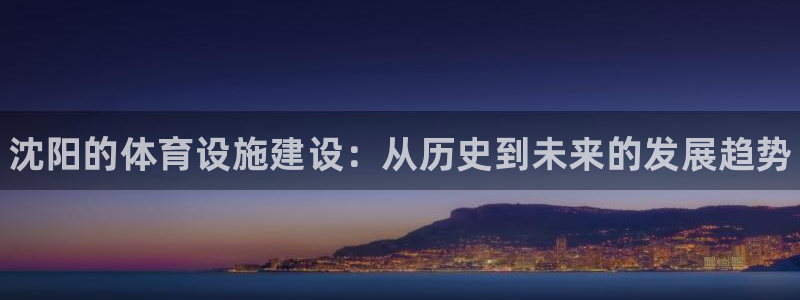 意昂平台体育：沈阳的体育设施建设：从历史到未来的发展趋势